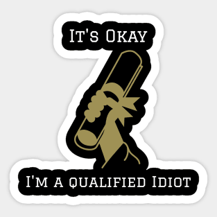 It's Okay I'm A Qualified Idiot Funny Quote Sticker